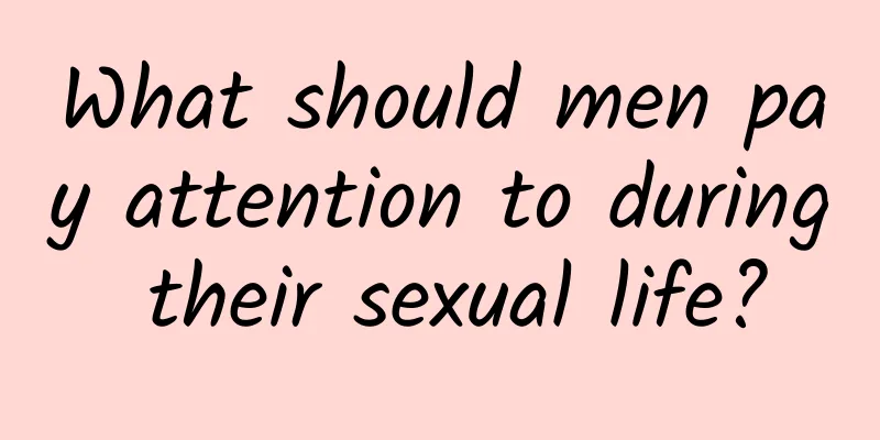 What should men pay attention to during their sexual life?