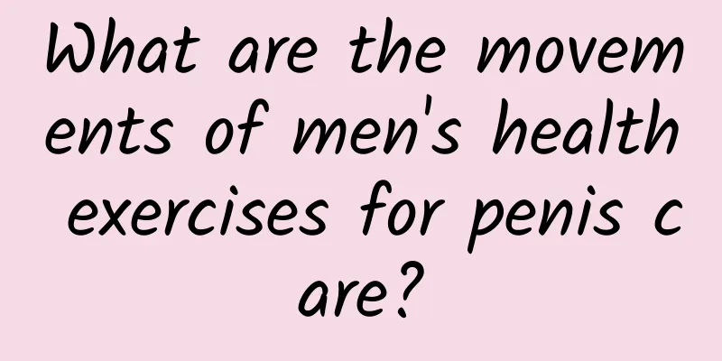What are the movements of men's health exercises for penis care?