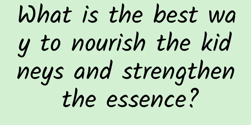 What is the best way to nourish the kidneys and strengthen the essence?