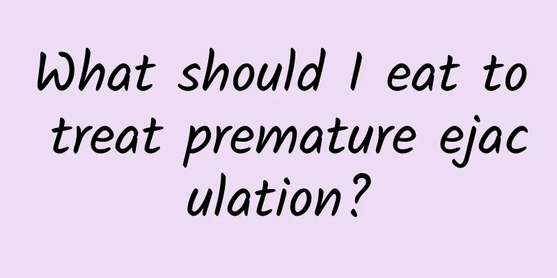 What should I eat to treat premature ejaculation?