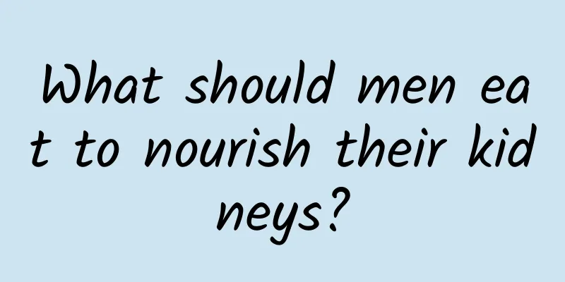 What should men eat to nourish their kidneys?