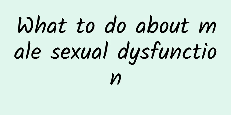 What to do about male sexual dysfunction