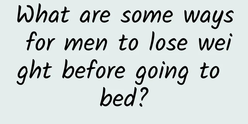 What are some ways for men to lose weight before going to bed?