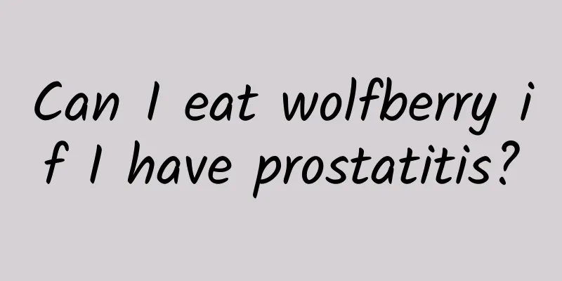 Can I eat wolfberry if I have prostatitis?