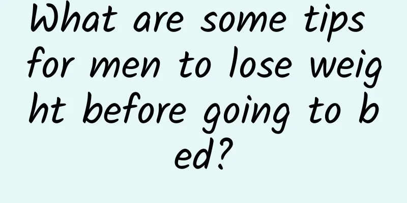 What are some tips for men to lose weight before going to bed?