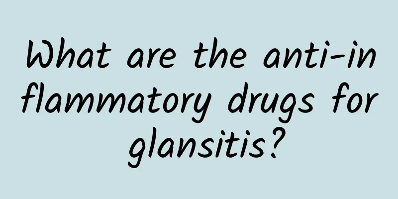 What are the anti-inflammatory drugs for glansitis?