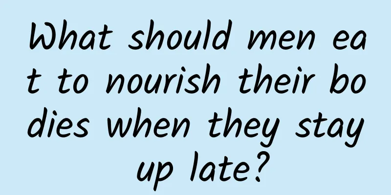 What should men eat to nourish their bodies when they stay up late?
