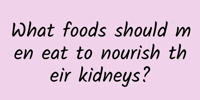 What foods should men eat to nourish their kidneys?