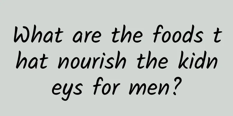 What are the foods that nourish the kidneys for men?