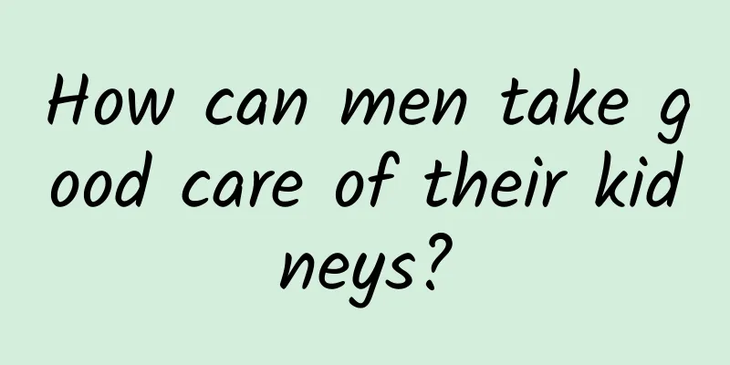 How can men take good care of their kidneys?