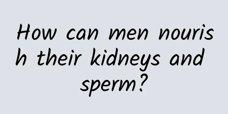 How can men nourish their kidneys and sperm?