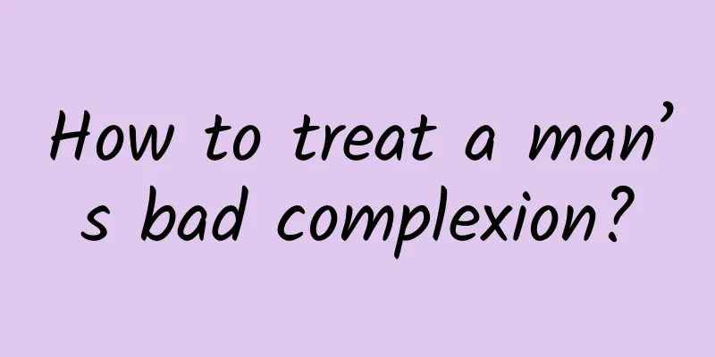 How to treat a man’s bad complexion?
