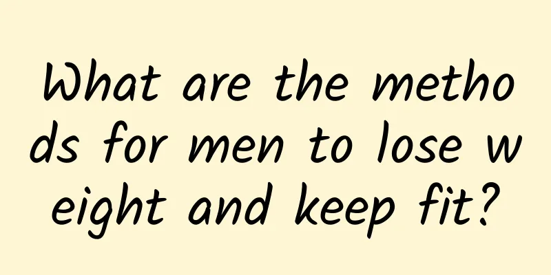 What are the methods for men to lose weight and keep fit?