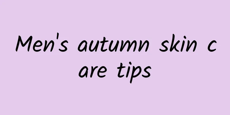 Men's autumn skin care tips