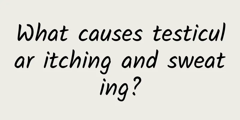 What causes testicular itching and sweating?