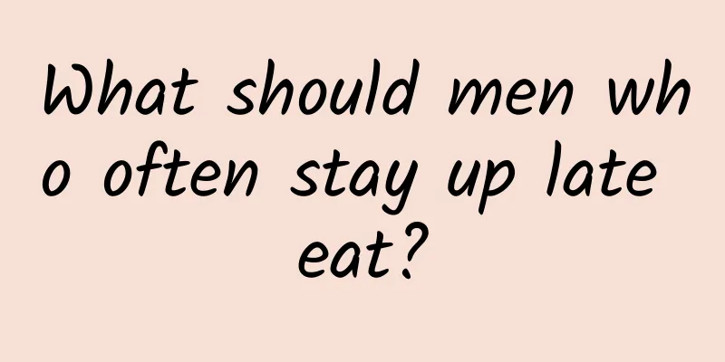 What should men who often stay up late eat?