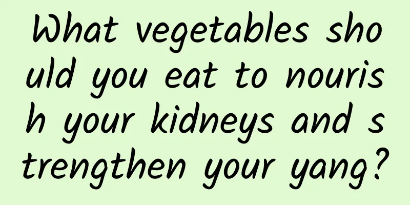 What vegetables should you eat to nourish your kidneys and strengthen your yang?