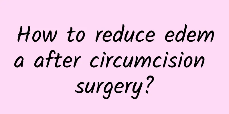 How to reduce edema after circumcision surgery?