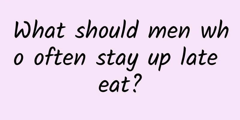 What should men who often stay up late eat?