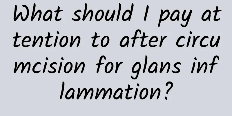 What should I pay attention to after circumcision for glans inflammation?