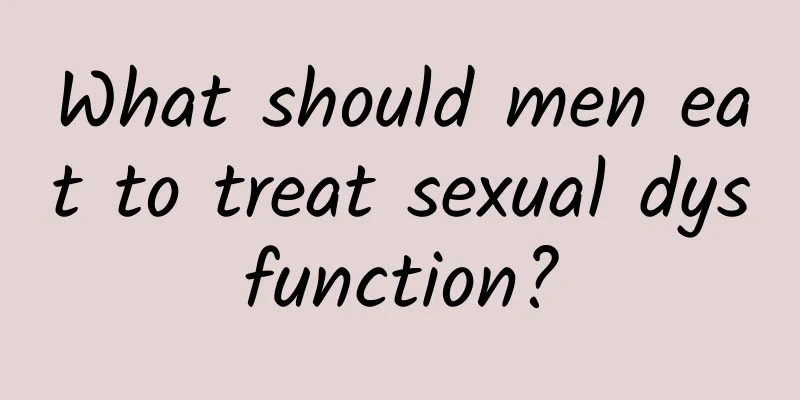 What should men eat to treat sexual dysfunction?