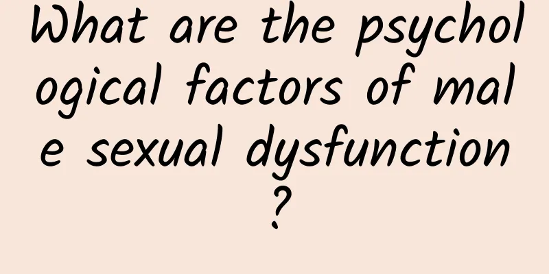 What are the psychological factors of male sexual dysfunction?