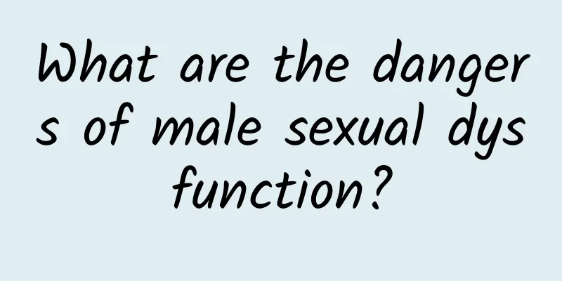 What are the dangers of male sexual dysfunction?