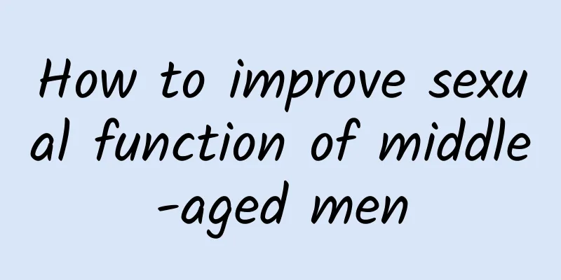 How to improve sexual function of middle-aged men