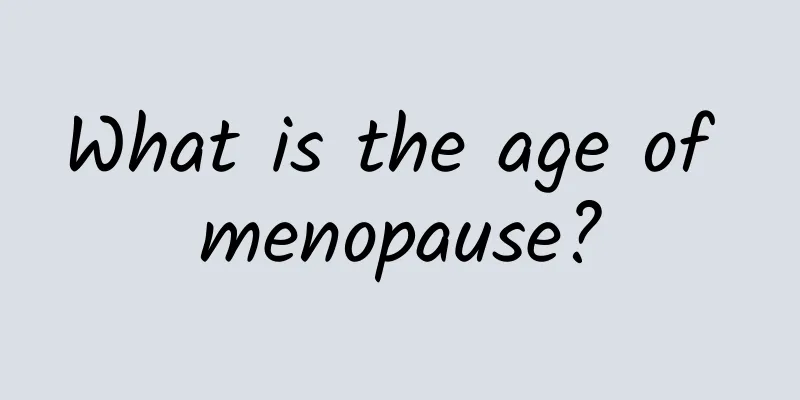 What is the age of menopause?
