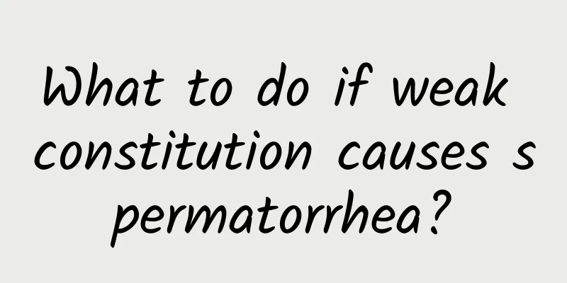What to do if weak constitution causes spermatorrhea?