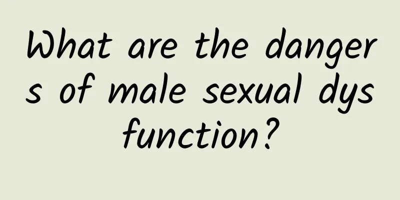 What are the dangers of male sexual dysfunction?