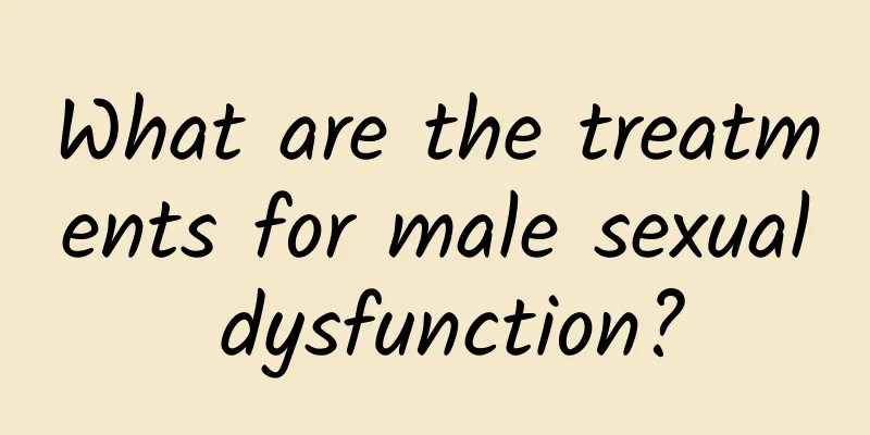 What are the treatments for male sexual dysfunction?