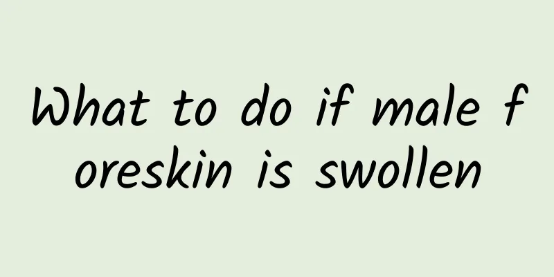 What to do if male foreskin is swollen