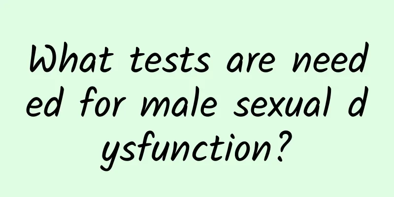 What tests are needed for male sexual dysfunction?