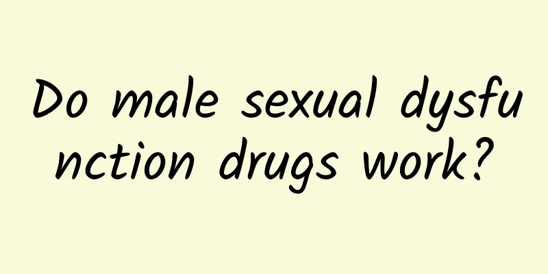 Do male sexual dysfunction drugs work?