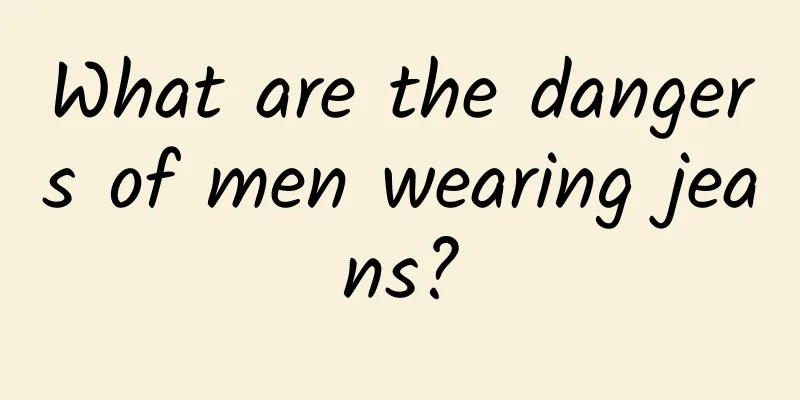 What are the dangers of men wearing jeans?