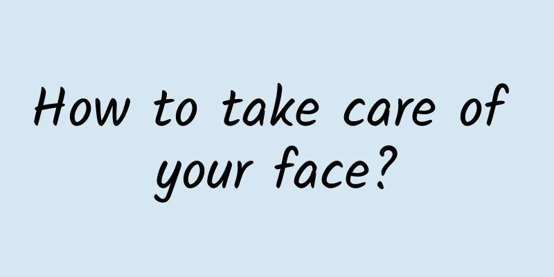 How to take care of your face?