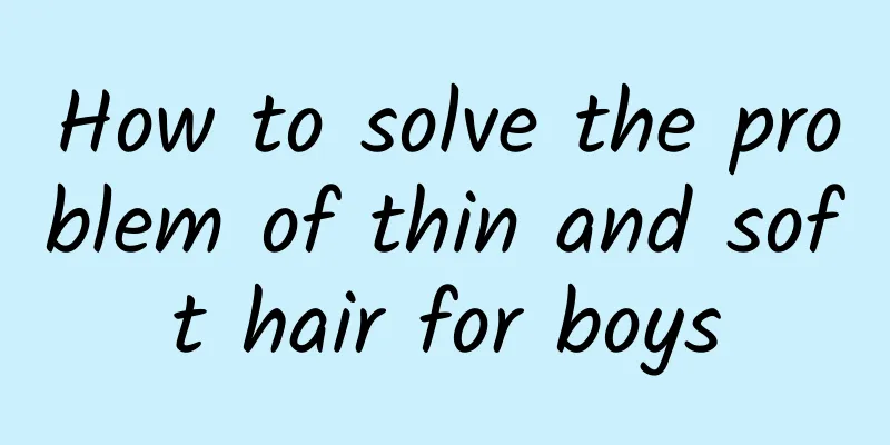 How to solve the problem of thin and soft hair for boys