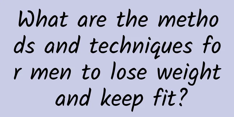 What are the methods and techniques for men to lose weight and keep fit?