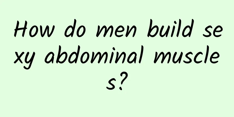 How do men build sexy abdominal muscles?