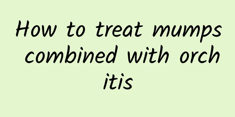 How to treat mumps combined with orchitis