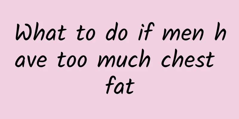 What to do if men have too much chest fat