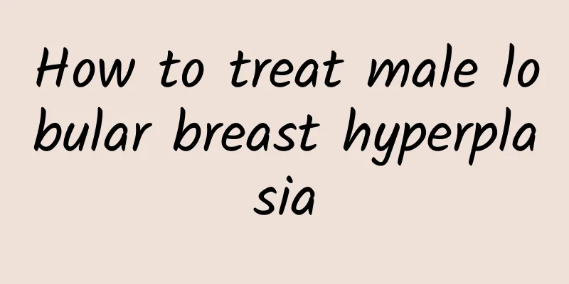 How to treat male lobular breast hyperplasia