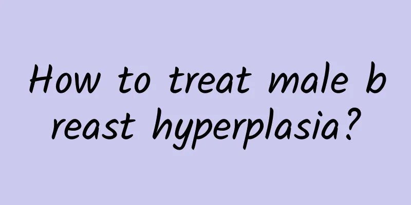 How to treat male breast hyperplasia?