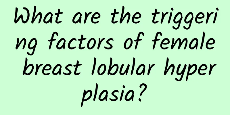 What are the triggering factors of female breast lobular hyperplasia?