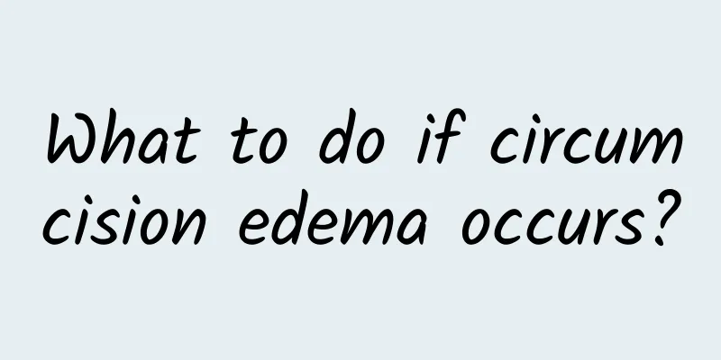 What to do if circumcision edema occurs?