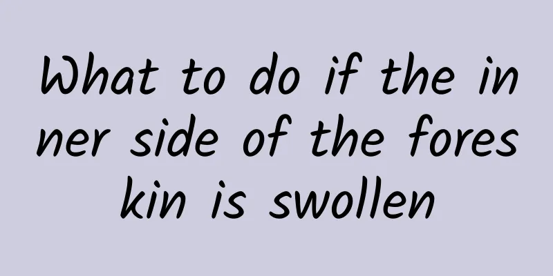 What to do if the inner side of the foreskin is swollen