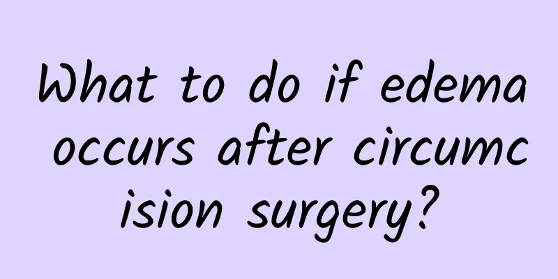 What to do if edema occurs after circumcision surgery?