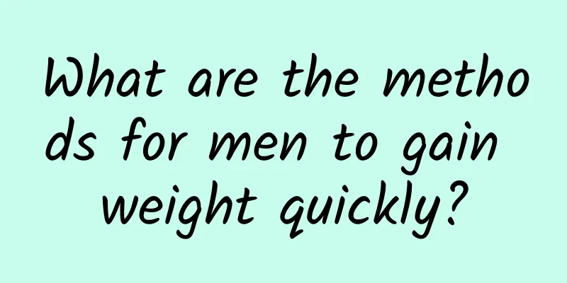What are the methods for men to gain weight quickly?
