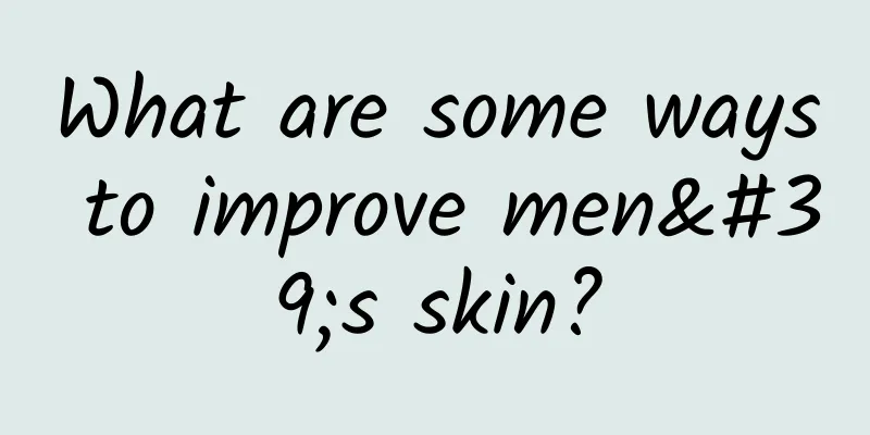 What are some ways to improve men's skin?